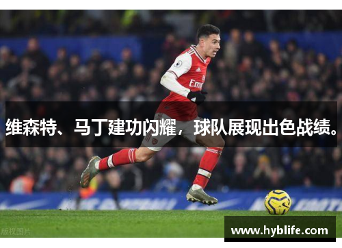 维森特、马丁建功闪耀，球队展现出色战绩。